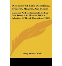 Dictionary of Latin Quotations, Proverbs, Maxims, and Mottos