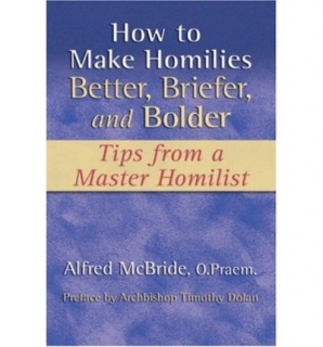 How to Make Homilies Better, Briefer, and Bolder: Tips from a Master Homilist