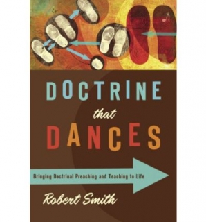 Doctrine That Dances: Bringing Doctrinal Preaching and Teaching to Life