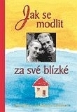 Jak se modlit za své blízké